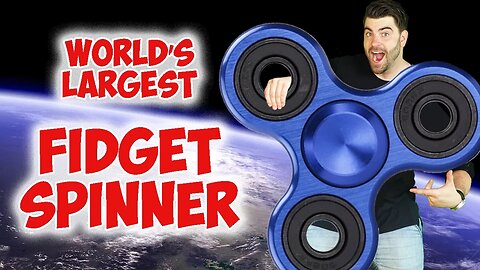 WORLD'S LARGEST FIDGET SPINNER