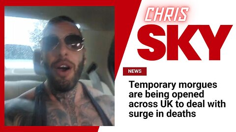 Chris Sky: Temporary Morgues being opened across the UK, Surge in Deaths!