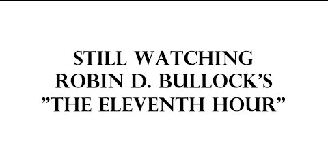 Still watching Robin D. Bullock's "The Eleventh Hour".