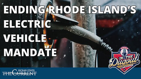 Ending Rhode Island’s Electric Vehicle Mandate #InTheDugout – December 6, 2023