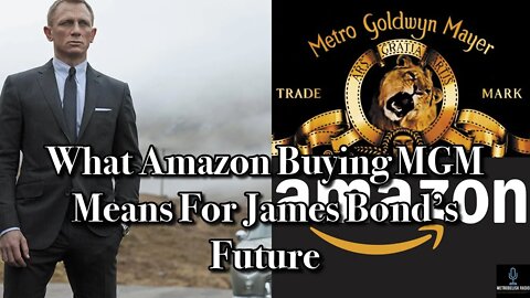 What AMAZON Buying MGM Means For JAMES BOND's Future (Movie News)