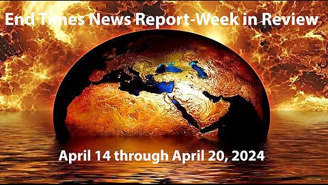 Jesus 24/7 Episode #227: End Times News Report-Week in Review: 4/14/24 to 4/20/24