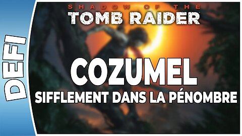 Shadow of The Tomb Raider - COZUMEL - Défi - SIFFLEMENT DANS LA PÉNOMBRE [FR PS4]