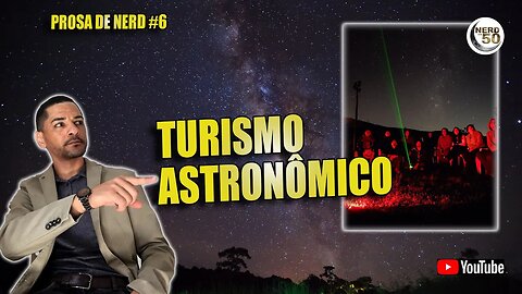 ASTROTURISMO - O que é e como fazer no Brasil [Prosa de NERD]