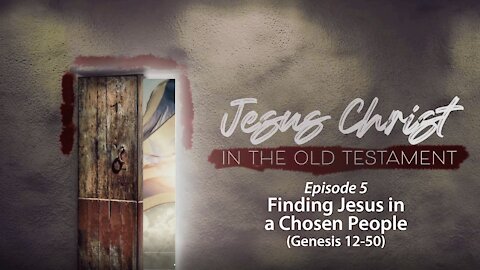 Finding Jesus in a Chosen People (Genesis 12-50)