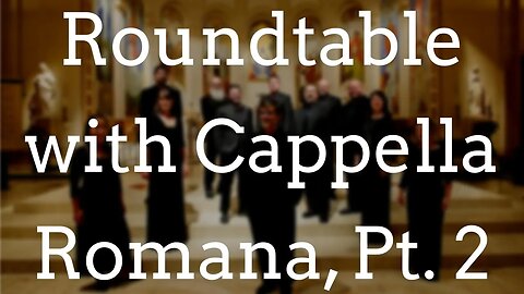 Cappella Romana Roundtable, Pt. 2