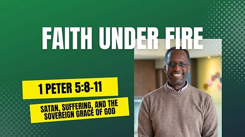 1 Peter 5:8-11 - Faith Under Fire: Satan, Suffering, and the Sovereign Grace of God