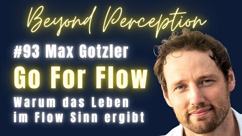 #93 | 'Go for Flow': Was ist & wie wirkt Flow? Warum das Leben im Flow Sinn ergibt | Max Gotzler