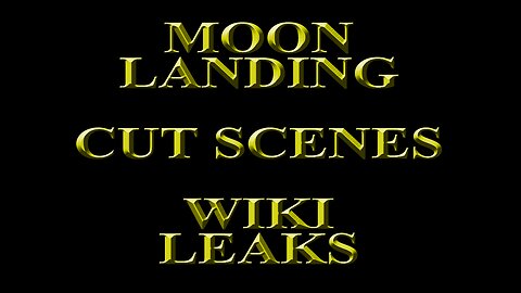 The Moon Landing - Cut Scenes from WikiLeaks