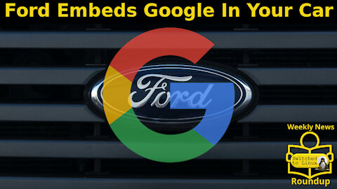 Ford Embeds Google In Your Car | Weekly News Roundup