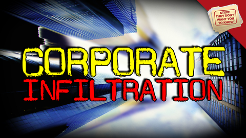 Stuff They Don't Want You to Know: Infiltration: Corporations