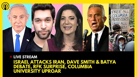 ISRAEL ATTACKS IRAN, DAVE SMITH DEBATES BATYA, RFK JR. SURPRISE, COLUMBIA UNIVERSITY OUTRAGE