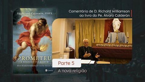 PROMETEU - Parte V - A nova religião - Comentários de D. Richard Williamson