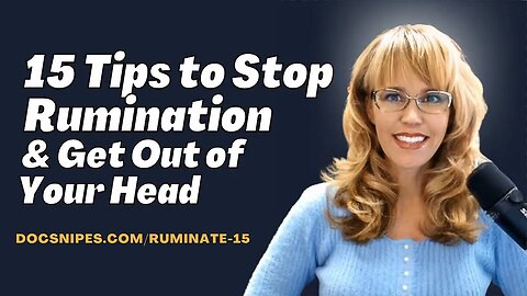 15 Tips to Stop Ruminating and Get Out of Your Head