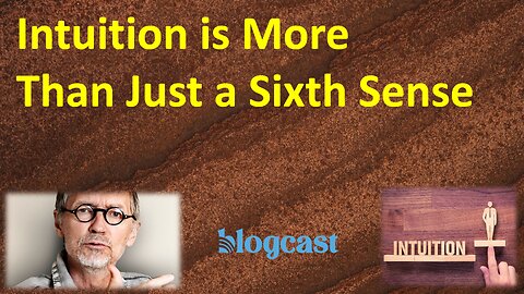Intuition is Much More Than Just a Sixth Sense (Blogcast)