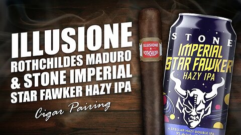Illusione Rothchildes Maduro & Stone Imperial Star Fawker Hazy IPA | Cigar Pairing