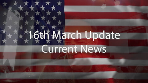 16th March Update Current News