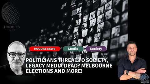 Politicians threat to society, Legacy media dead? Melbourne elections and more!