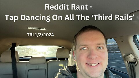 Reddit Rant - Tap Dancing On All The ‘Third Rails’