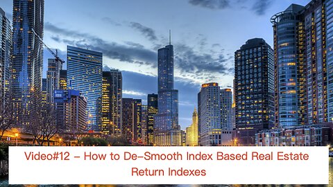 Video#12 - How to De-Smooth Real Estate Appraisal-Based Return Indexes
