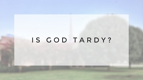 10.11.20 Sunday Sermon - IS GOD TARDY?