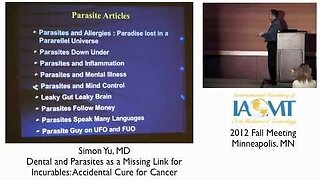 Simon Yu, MD., Dental and Parasites as a Missing Link for Cure of Cancer" IAOMT 2012 Minneapolis