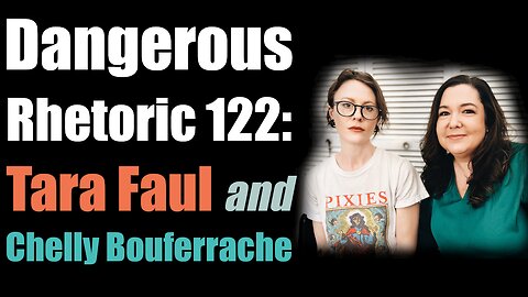 Dangerous Rhetoric 122: Tara Faul and Chelly Bouferrache