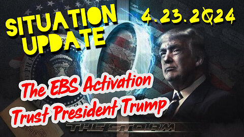 Situation Update 4-23-2024 ~ The EBS Activation - Trust President Trump