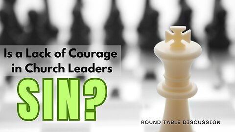 Is a Lack of Courage in Church Leaders SIN? Round Table - Ep. 105