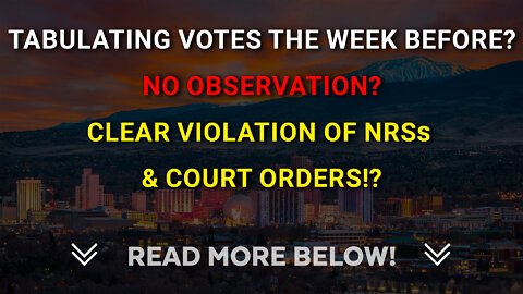 Tabulating Votes The Week Before? No Observation? Clear Violation of NRSs & Court Orders!?