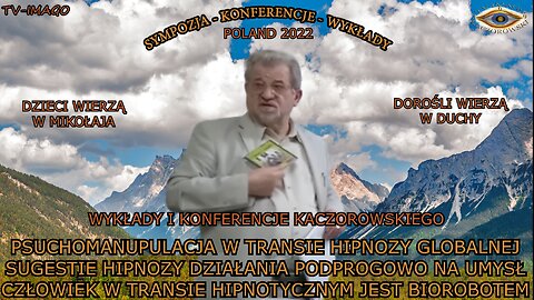 PSYCHOMANIPULACJA W TRANSIE HIPNOZY GLOBALNEJ SUGESTIE HIPNOZY DZIAŁANIA PODPROGOWO NA UMYSŁ CZŁOWIEKA W TRANSIE HIPNOTYCZNYM JEST BIOROBOTEM/DZIECI WIERZĄ W MIKOŁAJA,DOROSLI WIERZĄ W DUCHY-WYKŁADY I KONFERENCJE KACZOROWSKIEGO TV IMAGO 2022