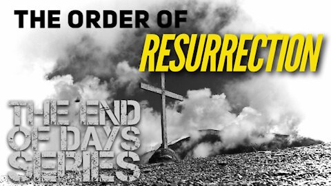 THE ORDER OF RESURRECTION - 1st Cor. 15 - THE END OF DAYS SERIES