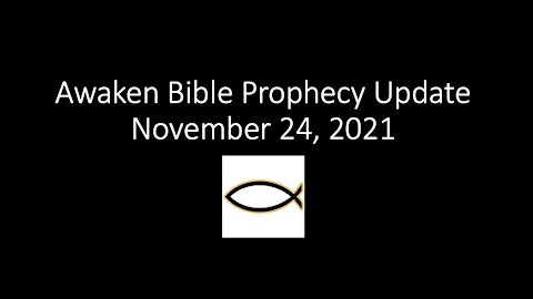 Awaken Bible Prophecy Update 11-24-21 Cold, Calculating, Conceited - “The Worthy Few”