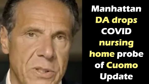 Update on Manhattan DA dropping COVID nursing home probe of Cuomo