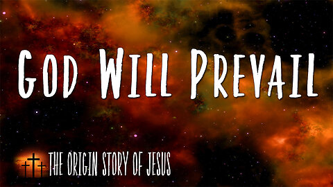 THE ORIGIN STORY OF JESUS Part 81: God Will Prevail