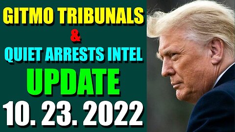 GITMO TRIBUNALS & QUIET ARRESTS INTEL UPDATE (OCT 23, 2022)