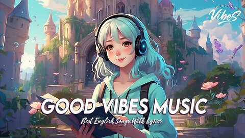 Good Vibes Playlist 🌸 New Tiktok Viral Songs Cool English Songs With Lyrics