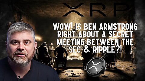 Wow! Is Ben Armstrong Right About A Secret Meeting Between The SEC & Ripple?!