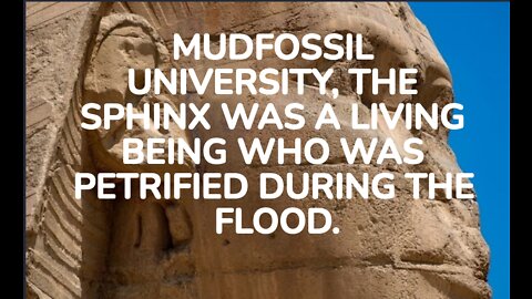 MUDFOSSIL UNIVERSITY, THE SPHINX WAS A LIVING BEING WHO WAS PETRIFIED.