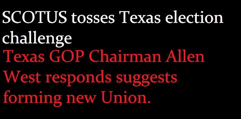 SCOTUS tosses Texas election challenge. TEXAS GOP response: Perhaps we should form a new Union.