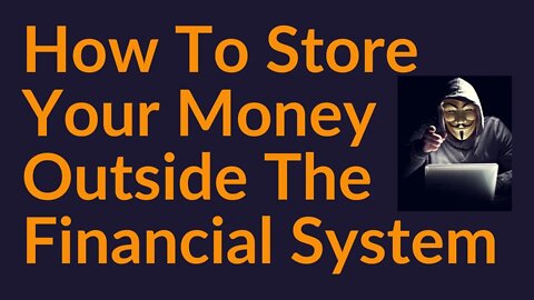 How To Store Your Money Outside The Financial System