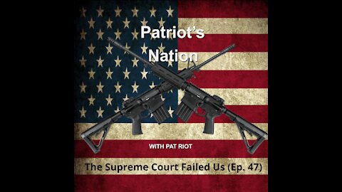 The Supreme Court Failed Us (Ep. 47) - Patriot's Nation