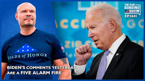 Ep. 1641 Biden’s Comments Yesterday Are A Five Alarm Fire - The Dan Bongino Show