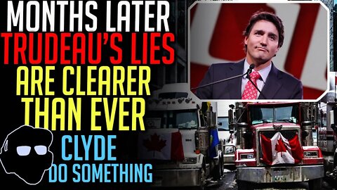 Months After the Freedom Convoy, Trudeau's Lies and Cowardice are Clearer than Ever