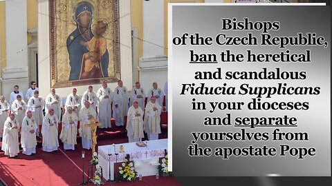 Bishops of the Czech Republic, ban the heretical and scandalous Fiducia Supplicans in your dioceses and separate yourselves from the apostate Pope
