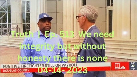 Truth | Ep. 513 We need integrity but without honesty there is none 04-14- 2023