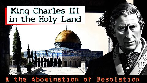 King Charles III in the Holy Land and the Abomination of Desolation