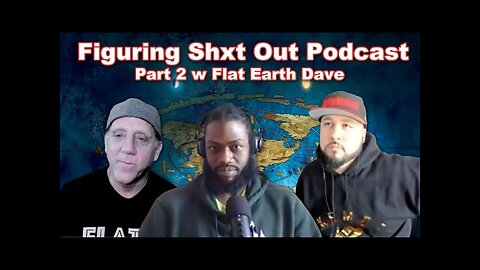 Figuring shit out part 2 w Flat Earth Dave