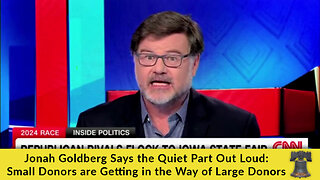 Jonah Goldberg Says the Quiet Part Out Loud: Small Donors are Getting in the Way of Large Donors