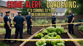 CRIME ALERT: Gardening Becoming Illegal? It's Coming To Your Neighborhood!